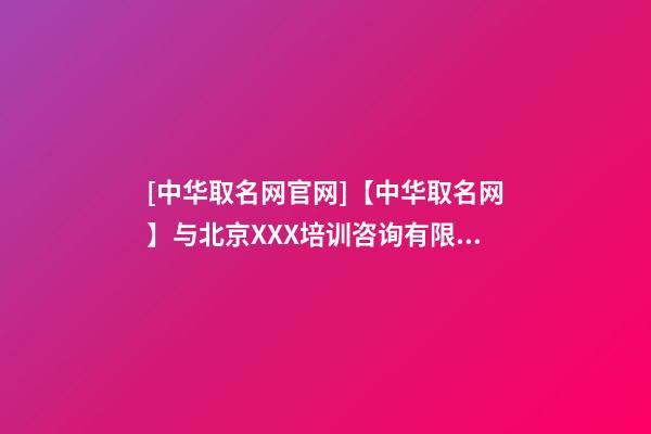 [中华取名网官网]【中华取名网】与北京XXX培训咨询有限公司签约-第1张-公司起名-玄机派